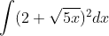 \int (2+\sqrt{5x})^{2} dx